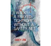 Carey Link I Walk a Frayed Tightrope Without a Safety Net (Tascabile)