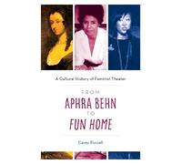 From Aphra Behn to Fun Home: A Cultural History of Feminist Theater