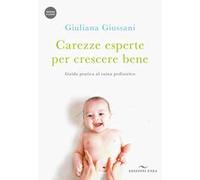 Libri Giuliana Giussani - Carezze Esperte Per Crescere Bene. Guida Pratica Al Tu