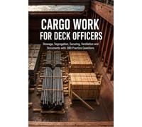 Cargo Work for Deck Officers: Stowage, Segregation, Lashing, Draught Surveys and Cargo Documents with 280 Practice Questions