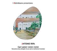 Cari amici vicini vicini. Racconto senza dialoghi di una storia realmente inventata