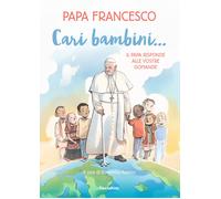 Cari bambini... Il papa risponde alle vostre domande - Francesco (Jorge Ma...