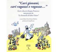 «Cari giovani, cari ragazzi e ragazze...» Gesti e discorsi di papa Francesco interpretati da «Le formiche di Fabio Vettori». Ediz. illustrata