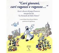 «Cari giovani, cari ragazzi e ragazze...» Gesti e discorsi di papa Francesco interpretati da «Le formiche di Fabio Vettori». Ediz. illustrata