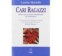 Cari ragazzi, non lasciatevi strappare la volontà. Lettera ai giovani ispirata ai principi della scienza dello spirito di Rudolf Steiner