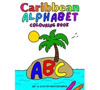 Caribbean Alphabet Colouring Book: 26 Unique Island Themed Hand Drawn Designs for Learning, Relaxing, and Creativity.. Kids, Teens and Adults