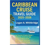 CARIBBEAN CRUISE TRAVEL GUIDE 2025-2026: Sail Smarter & Explore Deeper - Itineraries, Cruise Line Tips, Hidden Caribbean Gems, Best Beaches, Local Food, Diving, Culture & Festivals