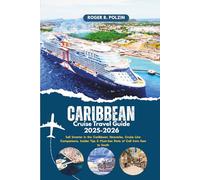 Caribbean Cruise Travel Guide 2025-2026: Sail Smarter in the Caribbean: Itineraries, Cruise Line Comparisons, Insider Tips & Must-See Ports of Call from East to South