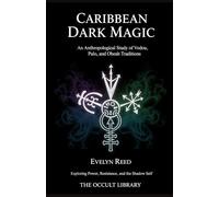Caribbean Dark Magic: An Anthropological Study of Vodou, Palo, and Obeah Traditions: Exploring Power, Resistance, and the Shadow Self