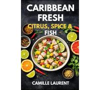 Caribbean Fresh - Citrus, Spice & Fish: A Caribbean Seafood Cookbook with Ceviche, Citrus Marinades, Grilled Fish & Shrimp: 60 fresh, flavor-packed ... grilled, sheet-pan, brothy bowls.