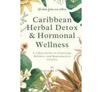 Caribbean Herbal Detox & Hormonal Wellness: A 7-Day Guide to Cleansing, Balance & Reproductive Vitality: Teas, Tonics, Smoothies, Baths & Meals ... Detox, Hormone Balance & Holistic Wellness
