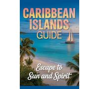 Caribbean Islands Guide: Escape to Sun and Spirit
