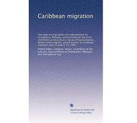 Caribbean migration: Oversight hearings before the Subcommittee on Immigration, Refugees, and International Law of the Committee on the Judiciary, ... Caribbean migration, May 13, June 4, 17, 1980