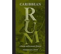 Caribbean Rum: A Social and Economic History by Frederick H. Smith