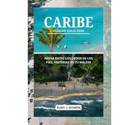 CARIBE GUÍA DE VIAJE 2026: ARENA ENTRE LOS DEDOS DE LOS PIES, HISTORIAS EN TU MALETA