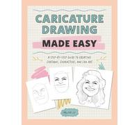 Caricature Drawing Made Easy : A Step-by-Step Guide to Creating Cartoons, Characters, and Fan Art