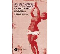 Carico nero. Una storia del commercio degli schiavi in Atlantico. 1518-1865