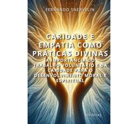 CARIDADE E EMPATIA COMO PRÁTICAS DIVINAS: A IMPORTÂNCIA DO TRABALHO VOLUNTÁRIO E DA CARIDADE PARA O DESENVOLVIMENTO MORAL E ESPIRITUAL