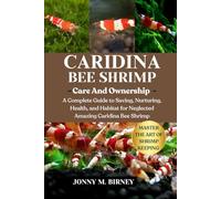 CARIDINA BEE SHRIMP: A Complete Guide to Saving, Nurturing, Health, and Habitat for Neglected Amazing Caridina Bee Shrimp