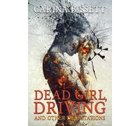 Carina Bissett Dead Girl, Driving and Other Devastations (Tascabile)