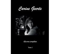 Carine Geerts: Oeuvres complètes Tome 1