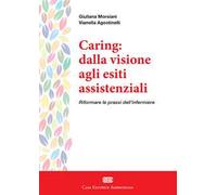 Caring: dalla visione agli esiti assistenziali. Riformare le prassi dell'infermiere. Con e-book