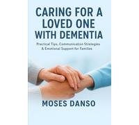 Caring for a Loved One with Dementia: Practical Tips, Communication Strategies & Emotional Support for Families