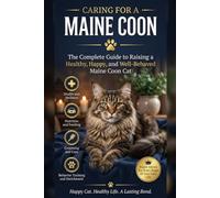 Caring for a Maine Coon The Complete Guide to Raising a Healthy, Happy, and Well-Behaved Maine Coon