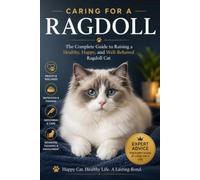 Caring for a Ragdoll: The Complete Guide to Raising a Healthy, Happy, and Well-Behaved Ragdoll Cat