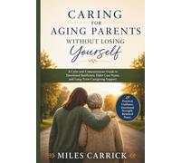Caring for Aging Parents Without Losing Yourself: A Calm and Compassionate Guide to Emotional Resilience, Elder Care Stress, and Long-Term Caregiving Support