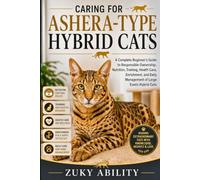 Caring for Ashera-Type Hybrid Cats: A Complete Beginner's Guide to Responsible Ownership, Nutrition, Training, Health Care, Enrichment, and Daily Management of Large Exotic Hybrid Cats