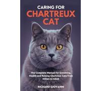 Caring For Chartreux Cat: The Complete Manual for Grooming, Health and Raising Chartreux Cats from Kitten to Adult