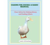 Caring for Ducks: A Basic Manual: Clear Advice for Making Money and Feeding Others