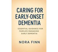 Caring for Early-Onset Dementia: Essential Guidance for Families Managing Early Dementia