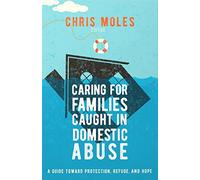 Caring for Families Caught in Domestic Abuse: A Guide toward Protection, Refuge, and Hope