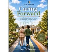 Caring For Forward: A GOFWD Life Guide & Planner for Caring for an Aging Parent
