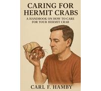 CARING FOR HERMIT CRABS A Handbook on How to Care for Your Hermit Crab