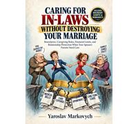 CARING FOR IN-LAWS WITHOUT DESTROYING YOUR MARRIAGE: Boundaries, Caregiving Roles, Financial Limits, and Relationship Protection When Your Spouse's Parents Need Care