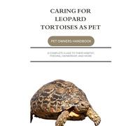 CARING FOR LEOPARD TORTOISES AS PET: A COMPLETE GUIDE TO THEIR HABITAT, FEEDING, OWNERSHIP, AND MORE