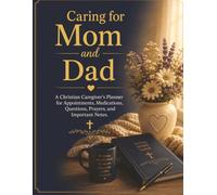 Caring for Mom and Dad: A Christian Caregiver's Planner for Appointments, Medications, Prayer, and Important Notes
