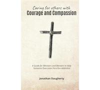 Caring for Others with Courage and Compassion: A Guide for Ministers and Mentors to Help Someone Overcome Porn/Sex Addiction