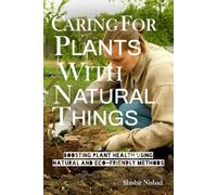 Caring for Plants with Natural Things: Boosting Plant Health Using Natural and Eco-Friendly Methods
