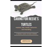 CARING FOR REEVE’S TURTLES: Habitat, Diet, health, behavior, and Handling