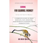 CARING FOR SQUIRREL MONKEY: A COMPLETE GUIDE TO THEIR HABITATS, DIET, BEHAVIOR, REQUIREMENTS IN KEEPING THESE ENERGETIC PETS