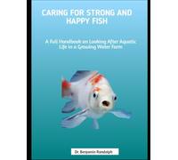 Caring for Strong and Happy Fish: A Full Handbook on Looking After Aquatic Life in a Growing Water Farm