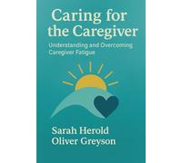 Caring for the Caregiver: Understanding and Overcoming Caregiver Fatigue
