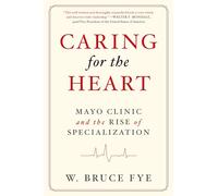 Caring for the Heart: Mayo Clinic and the Rise of Specialization