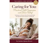 Caring for You: Practical Self-Compassion and Stress Relief: Techniques to Nurture Your Emotional Health Through the Fourth Trimester and Beyond