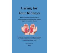 Caring for Your Kidneys: A Practical, Faith-Inspired Guide to Understanding Kidney Health and Supportive Lifestyle Choices