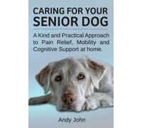 Caring for your Senior Dog: A Kind and Practical Approach to Pain Refief, Mobility and Cognitive Support at home